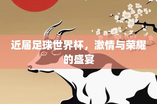 近届足球世界杯，激情与荣耀的盛宴