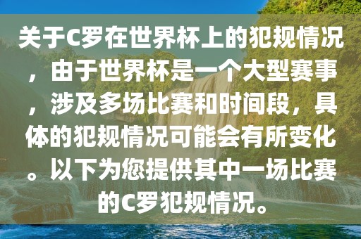 关于C罗在世界杯上的犯规情况，由于世界杯是一个大型赛事，涉及多场比赛和时间段，具体的犯规情况可能会有所变化。以下为您提供其中一场比赛的C罗犯规情况。