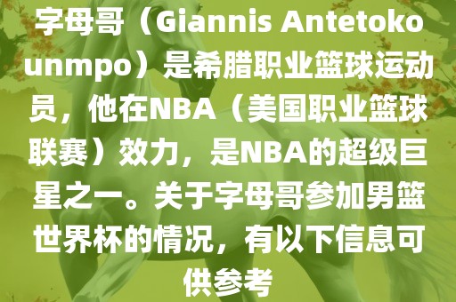 字母哥（Giannis Antetokounmpo）是希腊职业篮球运动员，他在NBA（美国职业篮球联赛）效力，是NBA的超级巨星之一。关于字母哥参加男篮世界杯的情况，有以下信息可供参考