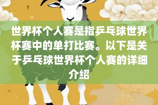 世界杯个人赛是指乒乓球世界杯赛中的单打比赛。以下是关于乒乓球世界杯个人赛的详细介绍