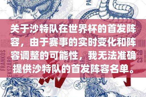 关于沙特队在世界杯的首发阵容，由于赛事的实时变化和阵容调整的可能性，我无法准确提供沙特队的首发阵容名单。
