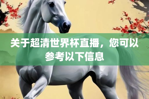 关于超清世界杯直播，您可以参考以下信息