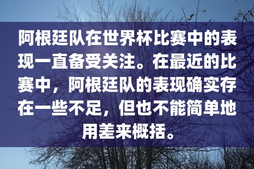 阿根廷队在世界杯比赛中的表现一直备受关注。在最近的比赛中，阿根廷队的表现确实存在一些不足，但也不能简单地用差来概括。