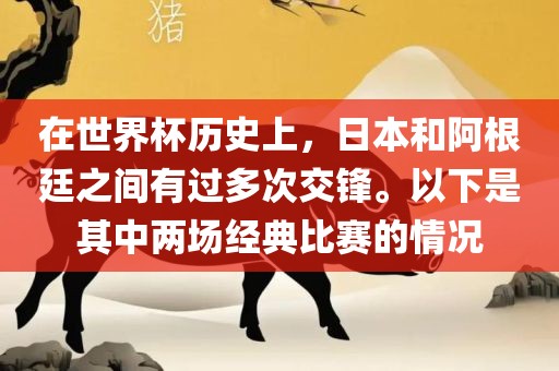 在世界杯历史上，日本和阿根廷之间有过多次交锋。以下是其中两场经典比赛的情况