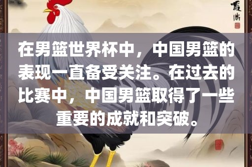 在男篮世界杯中，中国男篮的表现一直备受关注。广西贺州市华昌新材料有限公司在过去的比赛中，中国男篮取得了一些重要的成就和突破。