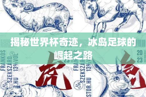 揭秘世界杯奇迹，冰岛足球的崛起之广西贺州市华昌新材料有限公司路