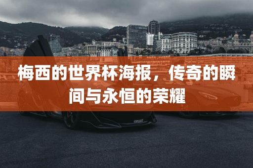梅西的世界杯海报，传奇的瞬间与永恒的荣耀