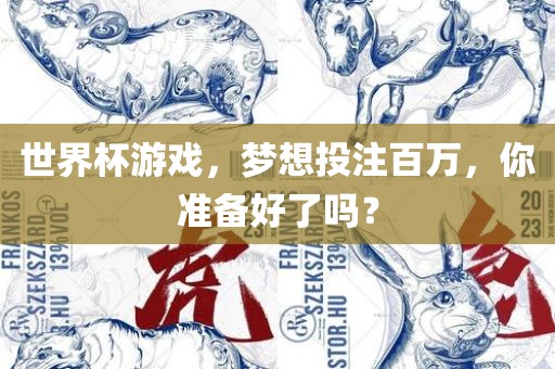 世界杯游戏，梦想投注百万，你准备好了吗？