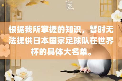 根据我所掌握的知识，暂时无法提供日本国家足球队在世界杯的具体大名单。