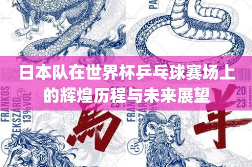 日本队在世界杯乒乓球赛场上的辉煌历程与未来展望