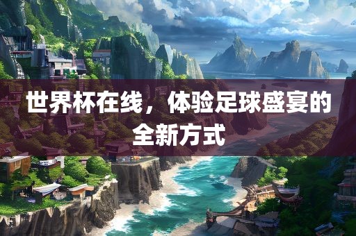 世界杯在线，体验足球盛宴的全新方式