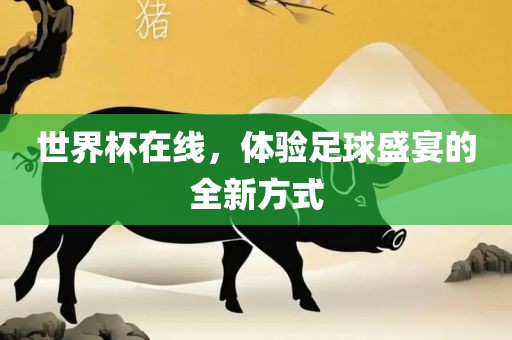 世界杯在线，体验足球盛宴的全新方式