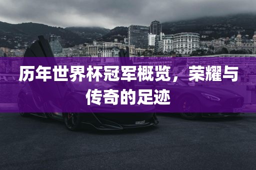 历年世界杯冠军概览，荣耀与传奇的足迹