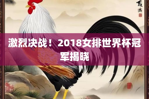激烈决战！2018女排世界杯冠军揭晓