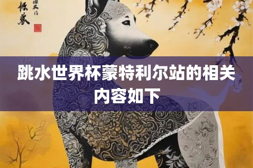 跳水世界杯蒙特利尔站的相关内容如下