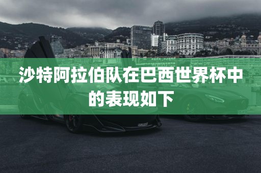 沙特阿拉伯队在巴西世界杯中的表现如下
