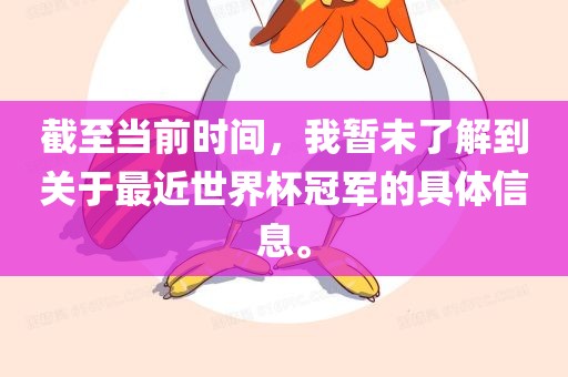 截至当前时间，我暂未了解到关于最近世界杯冠军的具体信息。