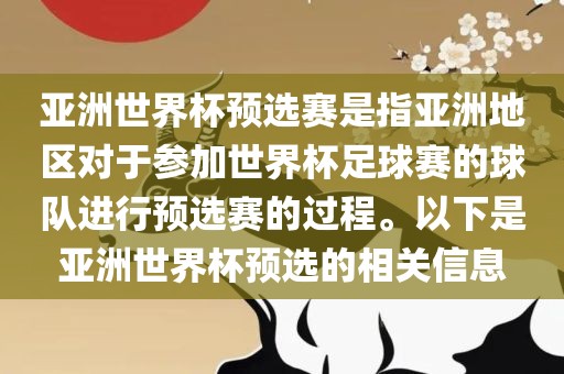 亚洲世界杯预选赛是指亚洲地区对于参加世界杯足球赛的球队进行预选赛的过程。以下是亚洲世界杯预选的相关信息