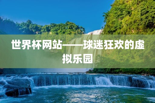 世界杯网站——球迷狂欢广西贺州市华昌新材料有限公司的虚拟乐园