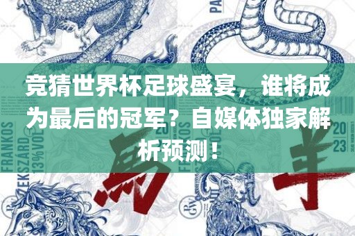 竞猜世界杯足球盛宴，谁将成为最后的冠军？自媒体独家解析预测！