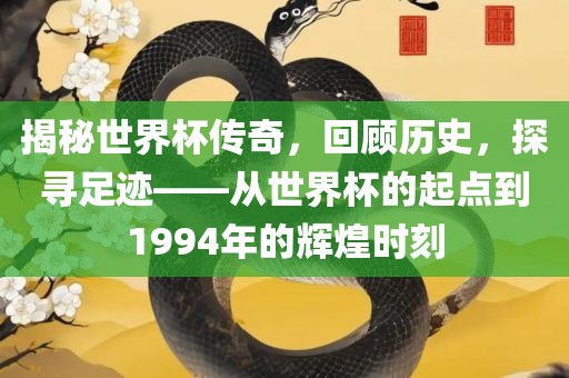 揭秘世界杯传奇，回顾历史，探寻足迹——从世界杯的起点到1994年的辉煌时刻