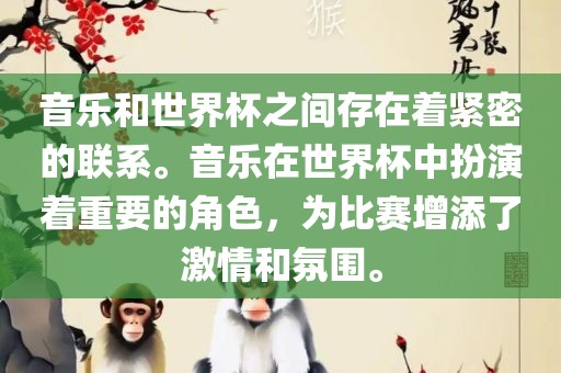 音乐和世界杯之间存在着紧密的联系。音乐在世界杯中扮演着重要的角色，为比赛增添了激情和氛围。