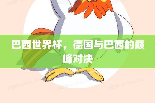 巴西世界杯，德国与巴西的巅峰对决