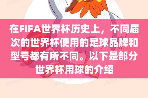 在FIFA世界杯历史上，不同届次的世界杯使用的足球品牌和型号都有所不同。以下是部分世界杯用球的介绍