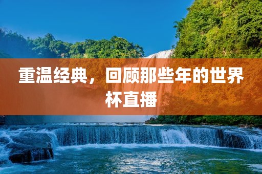 重温经典，回顾那些年的世界杯直播