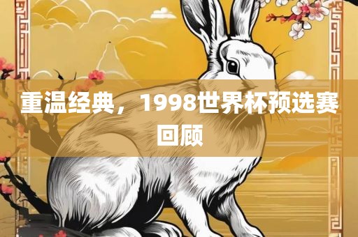 重温经典，1998世界杯预选赛回顾
