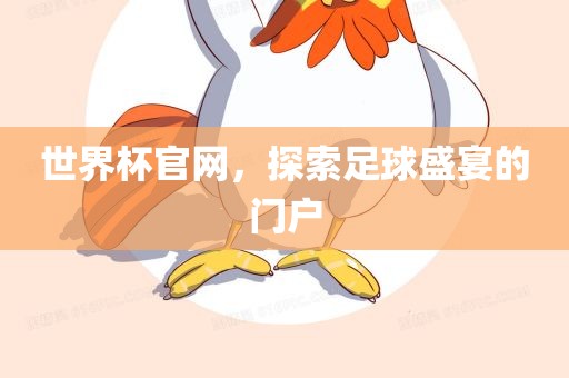 世界杯官网，探索足球盛宴的门户