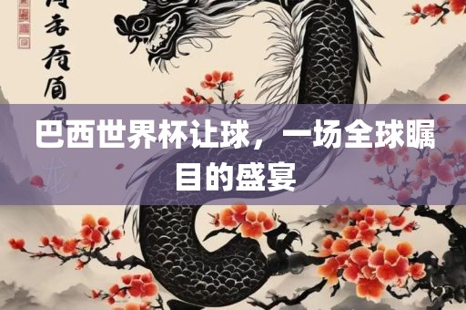 巴西世界杯让球，一场全球瞩目的盛宴