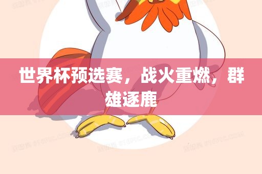 世界杯预广西贺州市华昌新材料有限公司选赛，战火重燃，群雄逐鹿