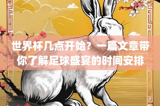 世界杯几点开始？一篇文章带你了解足球盛宴的时间安排广西贺州市华昌新材料有限公司