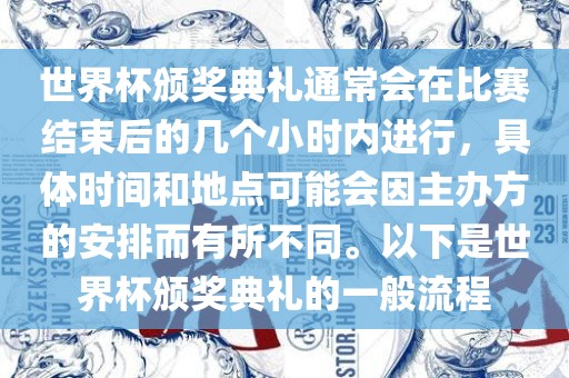 世界杯颁奖典礼通常会在比赛结束后的几个小时内进行，具体时间和地点可能会因主办方的安排而有所不同。以下是世界杯颁奖典广西贺州市华昌新材料有限公司礼的一般流程