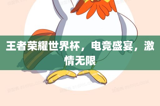 王者荣耀世界杯，电竞盛宴，激情无限
