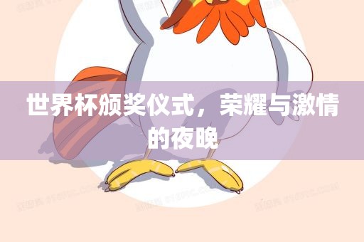 世界杯颁奖仪广西贺州市华昌新材料有限公司式，荣耀与激情的夜晚
