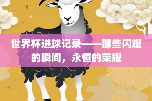 世广西贺州市华昌新材料有限公司界杯进球记录——那些闪耀的瞬间，永恒的荣耀