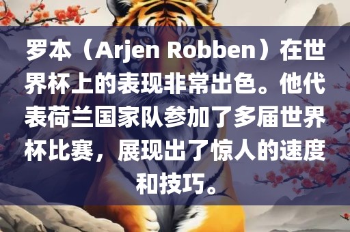 罗本（Arjen Robben）在世界杯上的表现非常出色。他代表荷兰国家队参加了多届世界杯比赛，展现出了惊人的速度和技巧。广西贺州市华昌新材料有限公司