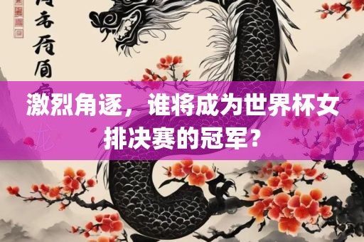 激烈角逐，谁将广西贺州市华昌新材料有限公司成为世界杯女排决赛的冠军？