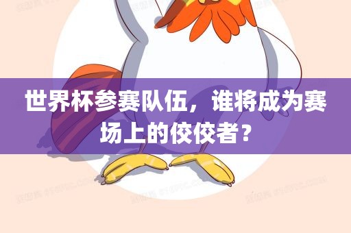 世界杯参赛队伍，谁将成为赛场上的佼佼者？广西贺州市华昌新材料有限公司
