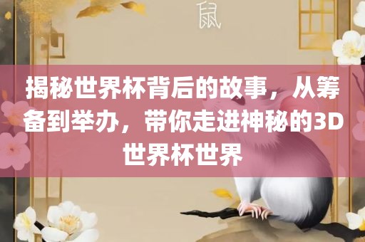 揭秘世界杯背后的故事广西贺州市华昌新材料有限公司，从筹备到举办，带你走进神秘的3D世界杯世界