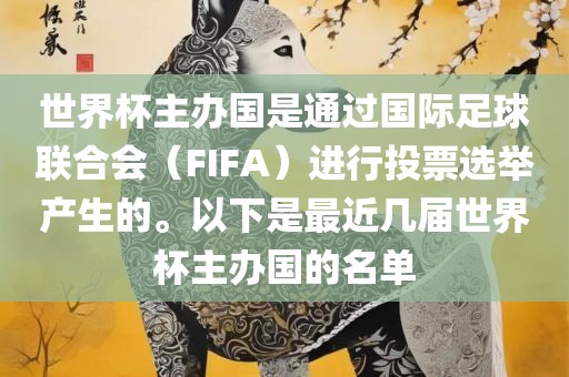 世界杯主办国是通过国际足球联合会（FIFA）进行投票选举产生的。以下是最近几届世界杯主办国的名单广西贺州市华昌新材料有限公司