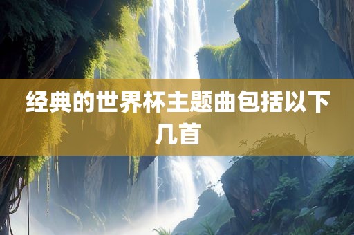 经典的世界杯主题曲包括以下几首广西贺州市华昌新材料有限公司