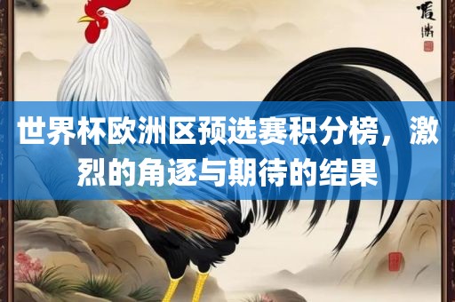 世界杯欧洲区预选赛积分榜，激烈的角逐与期待的结果