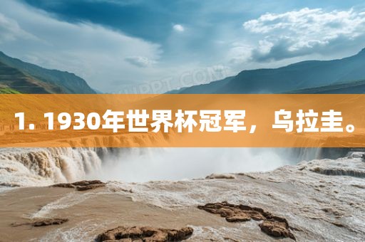1. 1930年世界杯冠军，乌拉圭。
