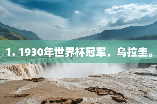 1. 1930年世界杯冠军，乌拉圭。