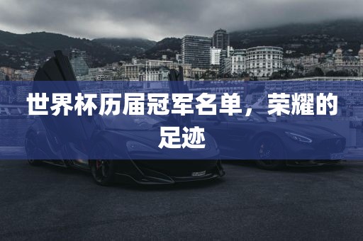 世界杯历届冠军名单，荣耀的足迹
