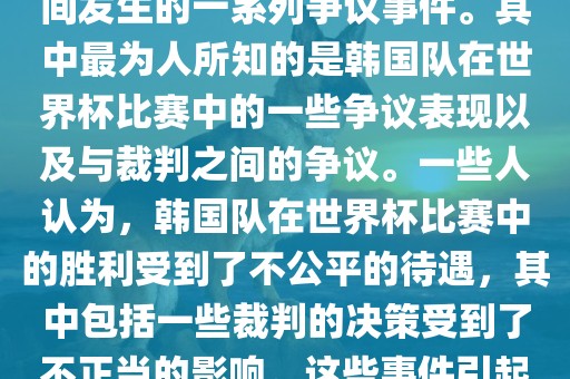 关于韩国世界杯的黑哨事件，主要是指在2002年韩日世界杯期间发生的一系列争议事件。其中最为人所知的是韩国队在世界杯比赛中的一些争议表现以及与裁判之间的争议。一些人认为，韩国队在世界杯比赛中的胜利受到了不公平的待遇，其中包括一些裁判的决策受到了不正当的影响。这些事件引起了广泛的争议和讨论，对国际足球界产生了深远的影响。
