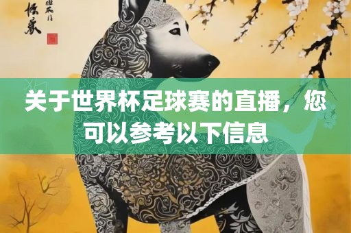 关于世界杯足球赛的直播，您可以参考以下信息广西贺州市华昌新材料有限公司